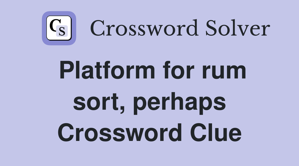 Platform for rum sort, perhaps Crossword Clue