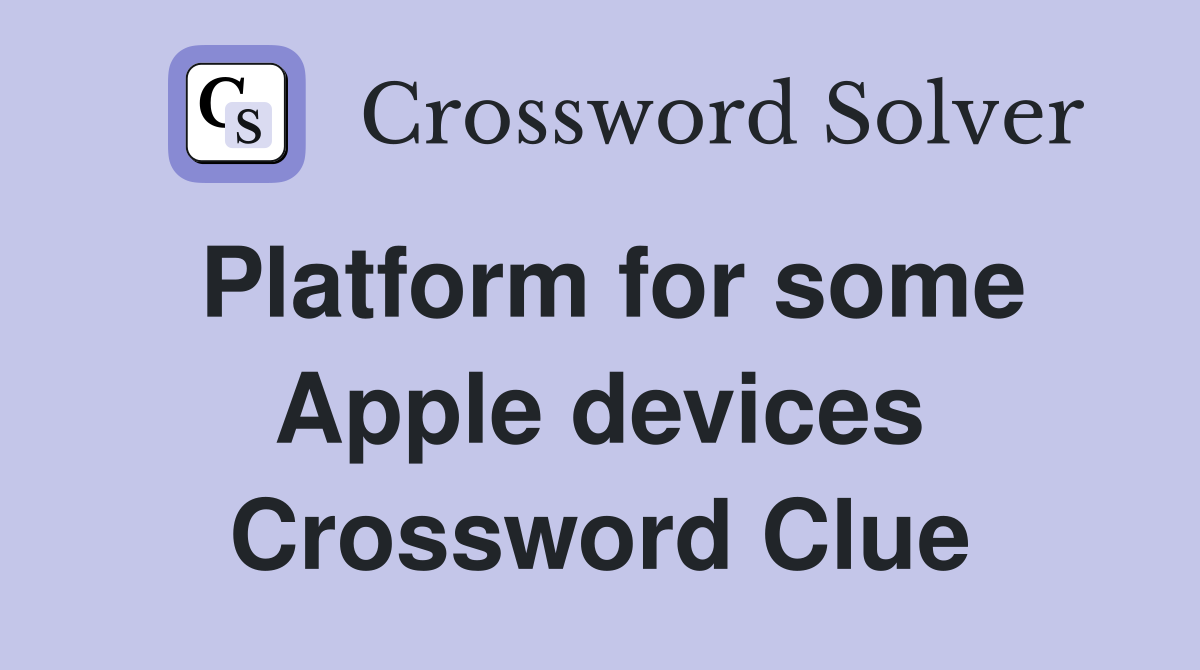 Platform for some Apple devices Crossword Clue