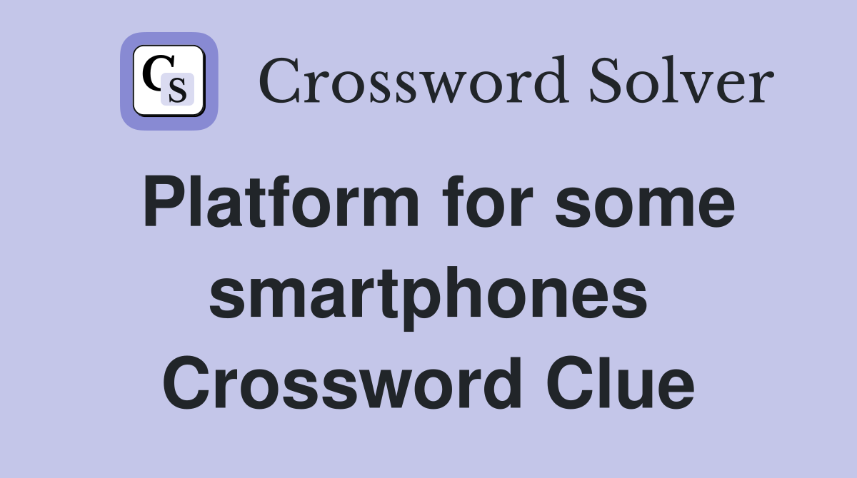 Platform for some smartphones Crossword Clue