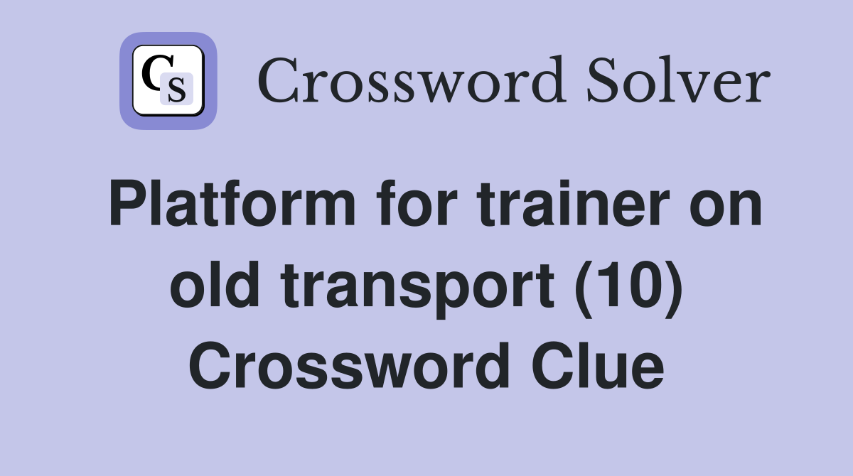 Platform for trainer on old transport (10) Crossword Clue