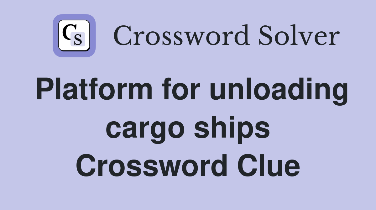 Platform for unloading cargo ships Crossword Clue