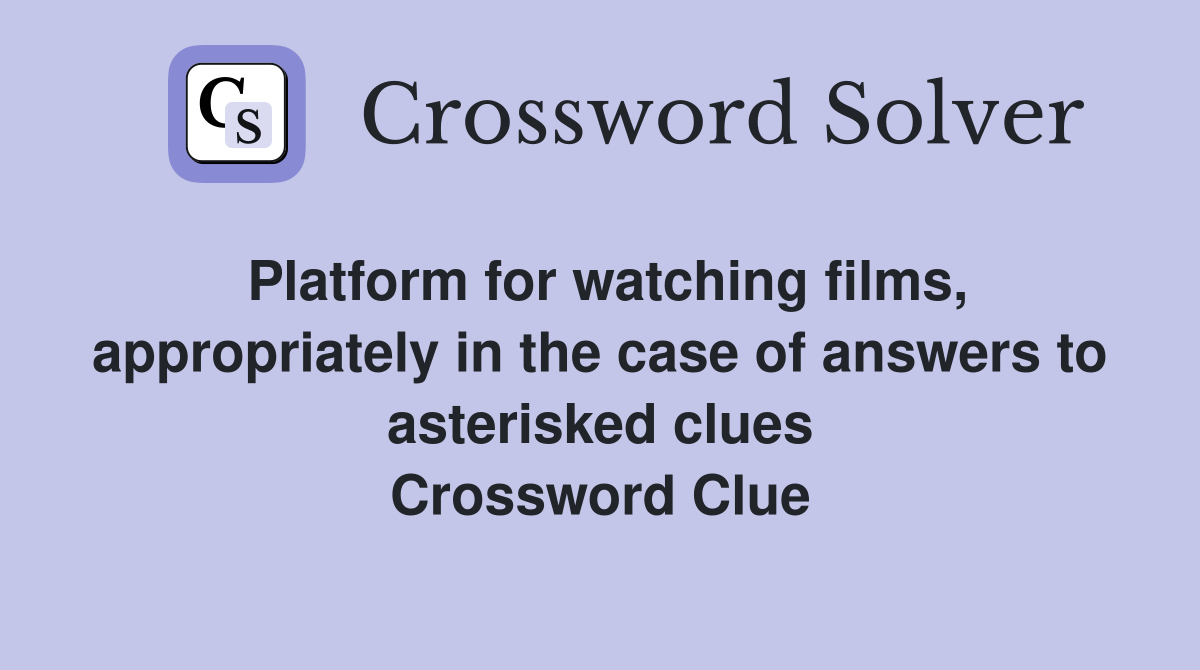 Platform for watching films, appropriately in the case of answers to asterisked clues Crossword Clue