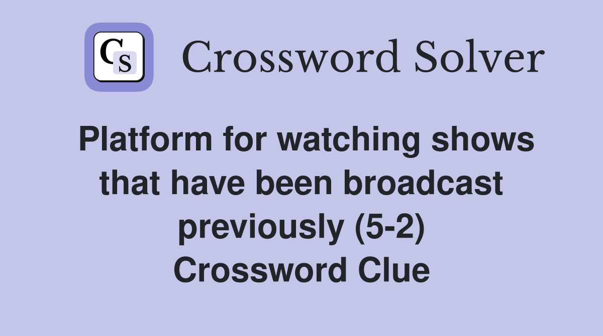 Platform for watching shows that have been broadcast previously (5-2) Crossword Clue