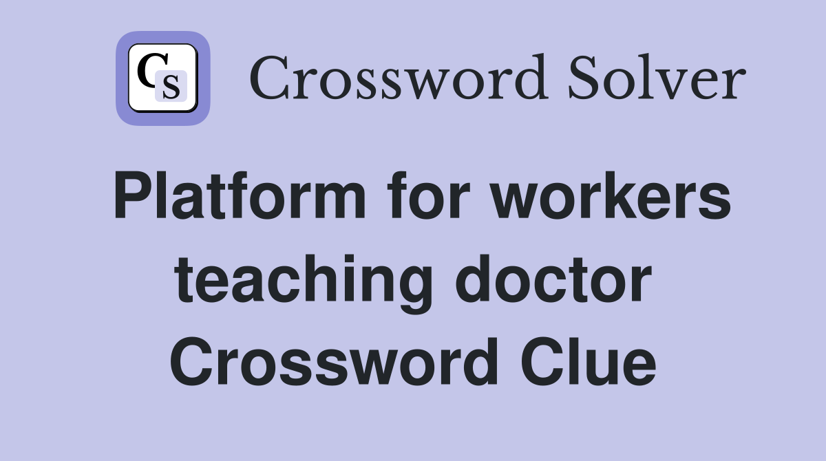 Platform for workers teaching doctor Crossword Clue