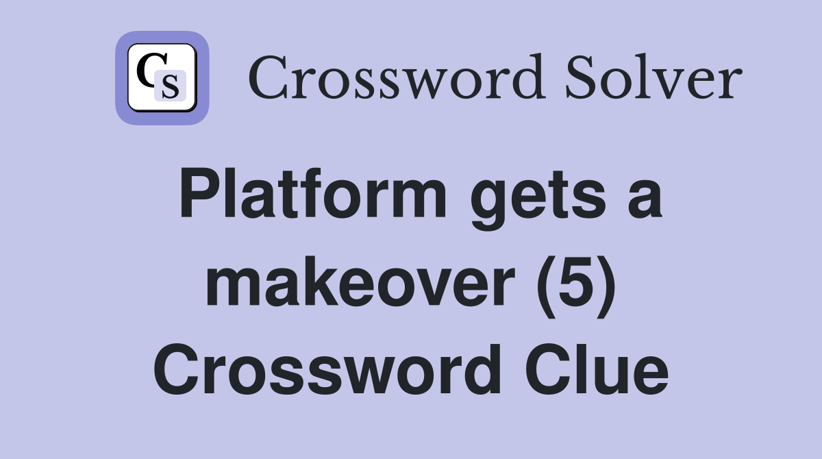 Platform gets a makeover (5) Crossword Clue