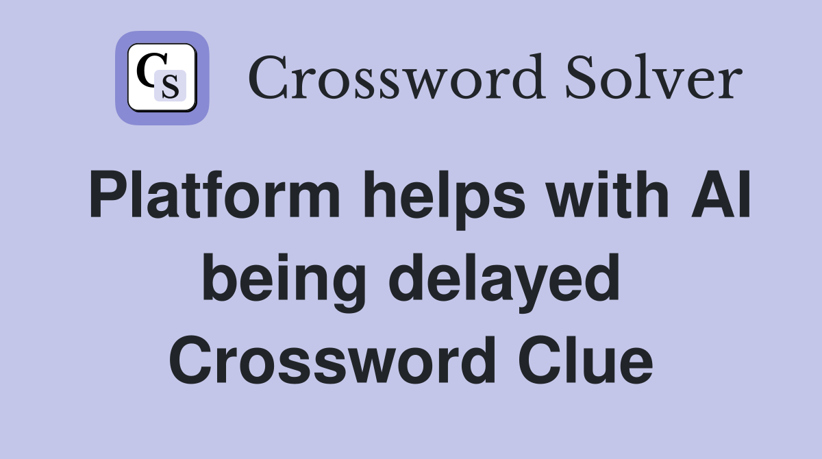 Platform helps with AI being delayed Crossword Clue