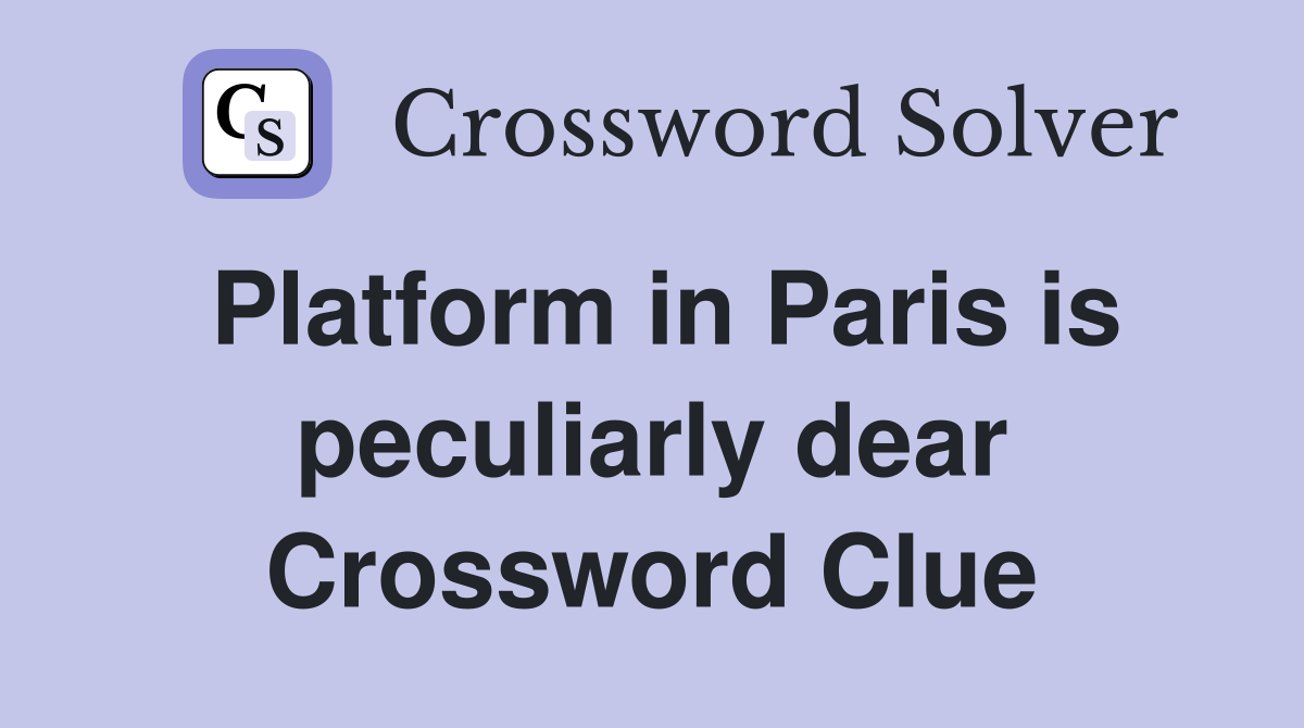 Platform in Paris is peculiarly dear Crossword Clue