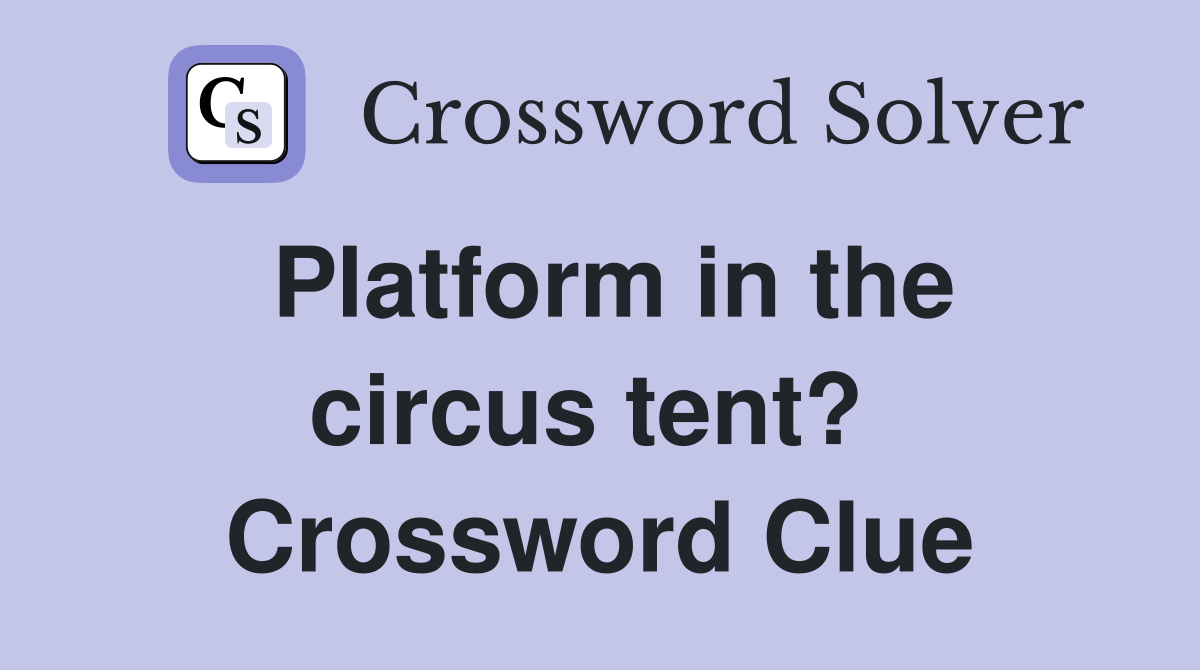 Platform in the circus tent?  Crossword Clue