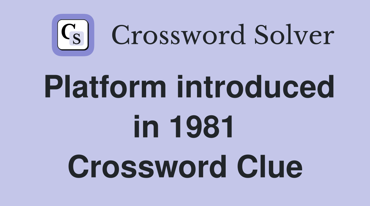 Platform introduced in 1981 Crossword Clue