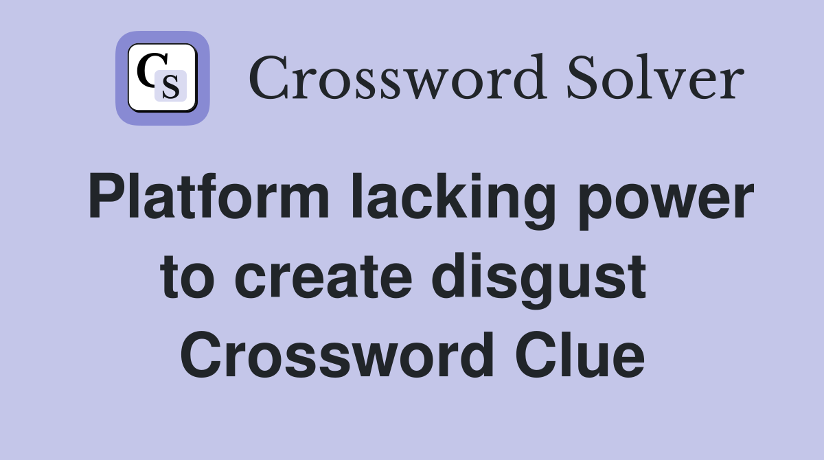 Platform lacking power to create disgust  Crossword Clue