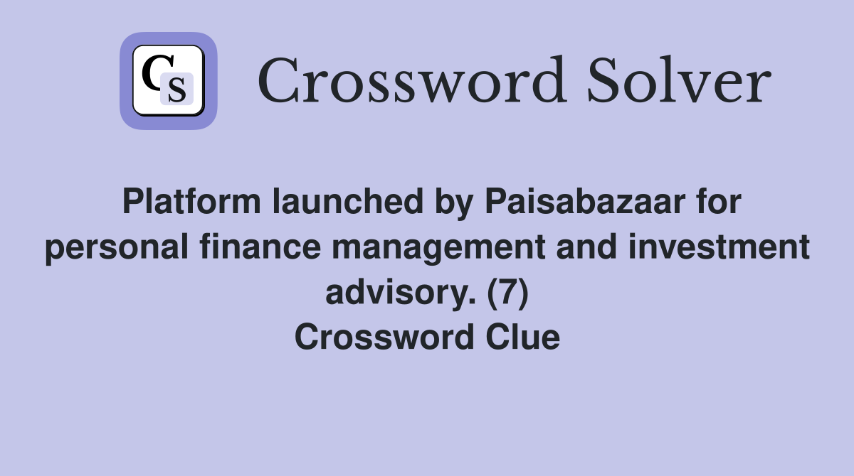 Platform launched by Paisabazaar for personal finance management and investment advisory. (7) Crossword Clue