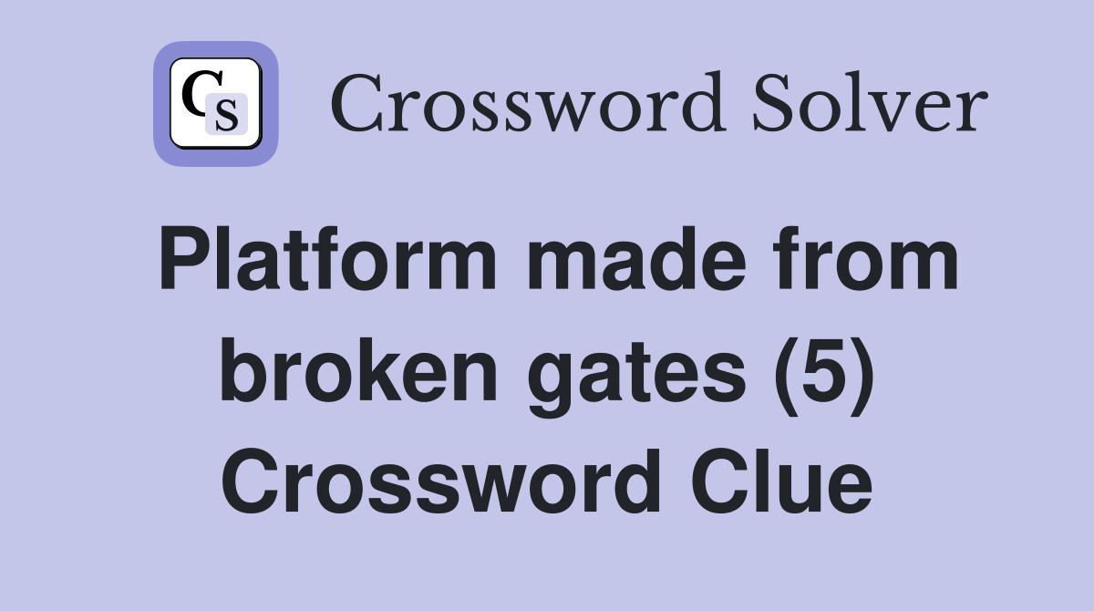 Platform made from broken gates (5) Crossword Clue
