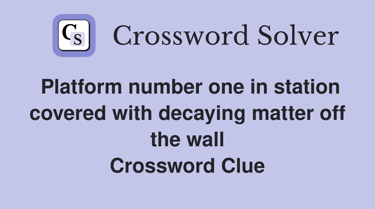 Platform number one in station covered with decaying matter off the wall Crossword Clue