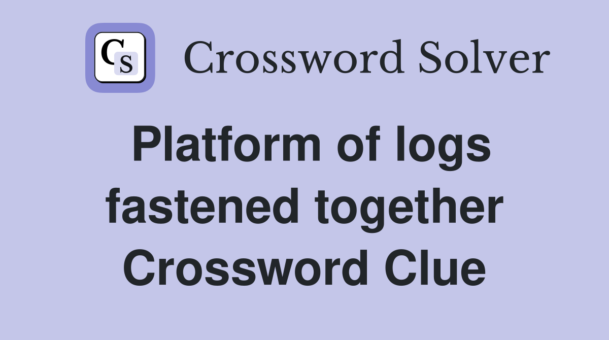 Platform of logs fastened together Crossword Clue
