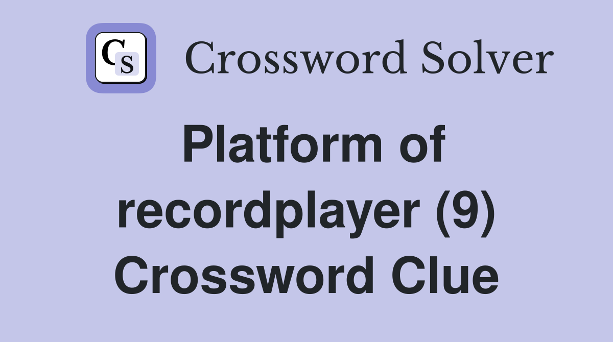 Platform of recordplayer (9) Crossword Clue