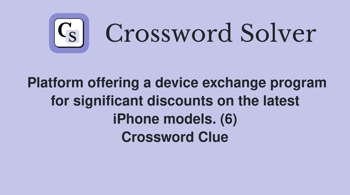Platform offering a device exchange program for significant discounts on the latest iPhone models. (6) Crossword Clue
