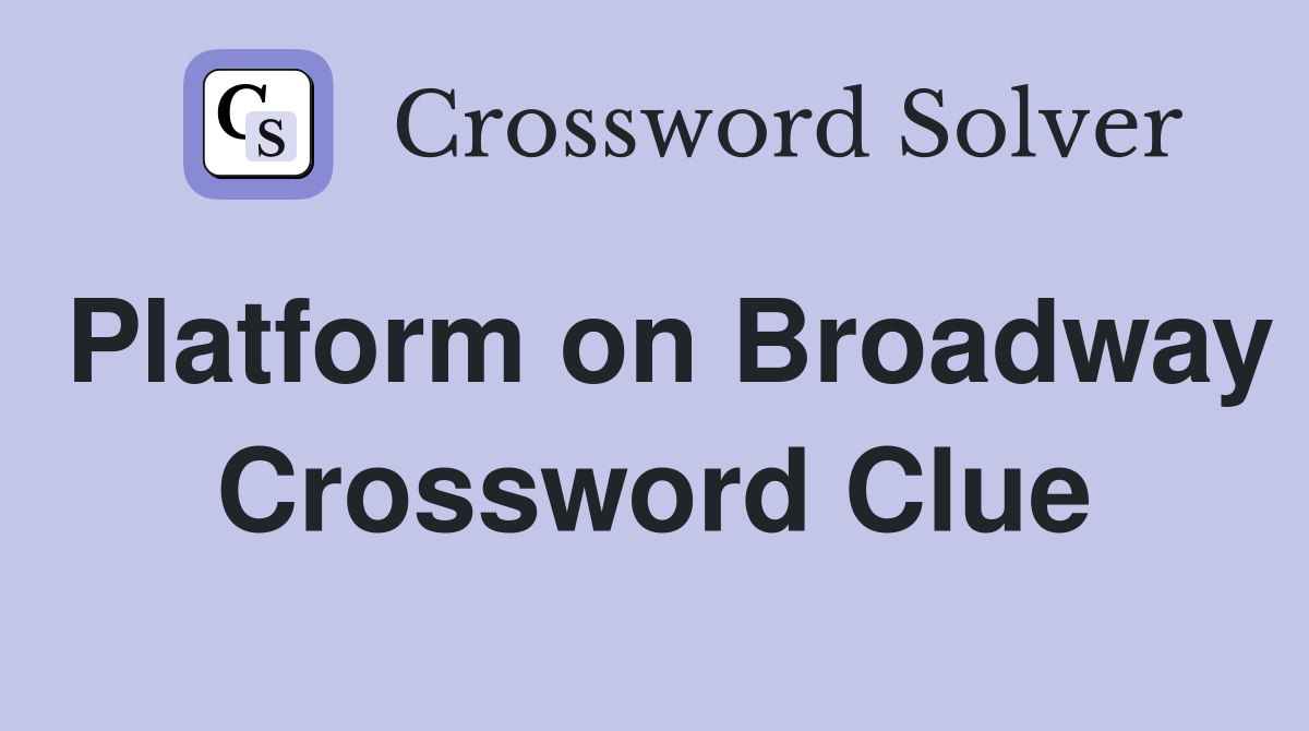 Platform on Broadway Crossword Clue