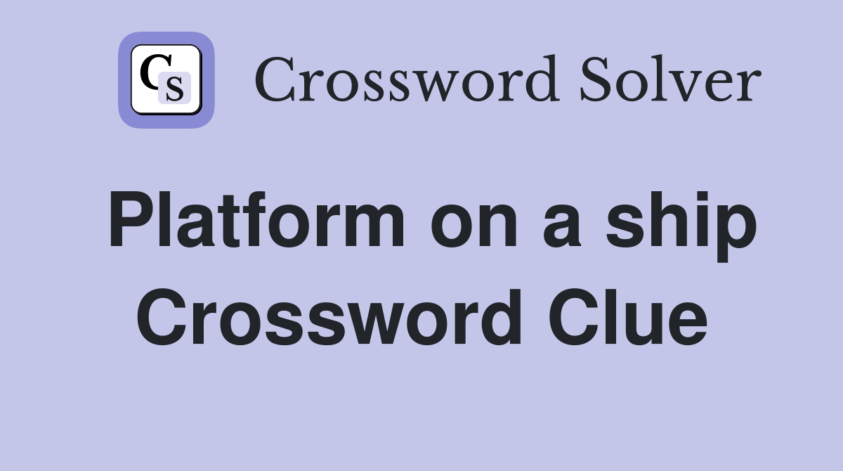 Platform on a ship Crossword Clue