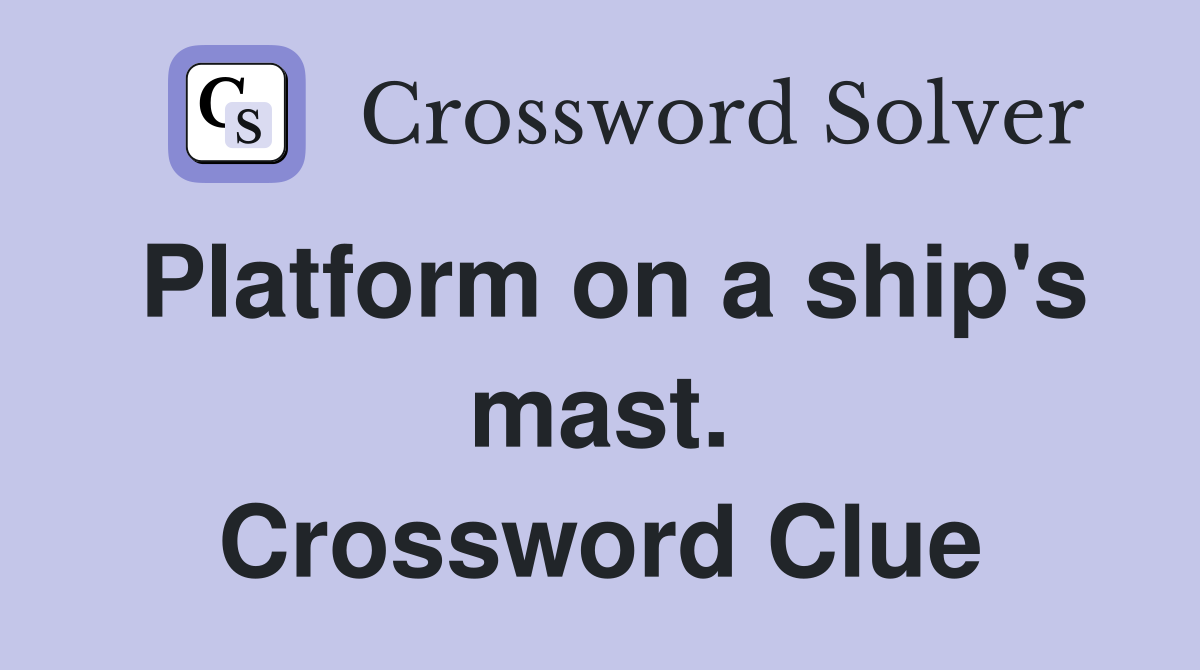 Platform on a ship's mast. Crossword Clue