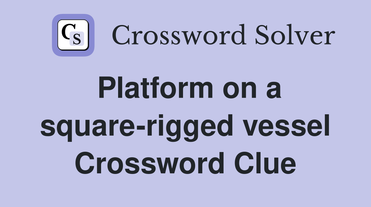 Platform on a square-rigged vessel Crossword Clue