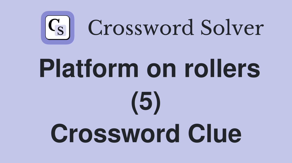 Platform on rollers (5) Crossword Clue
