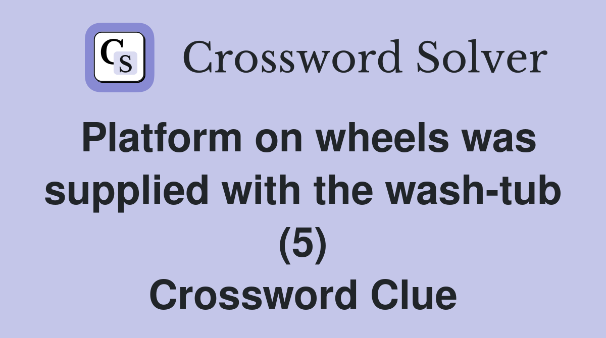 Platform on wheels was supplied with the wash-tub (5) Crossword Clue