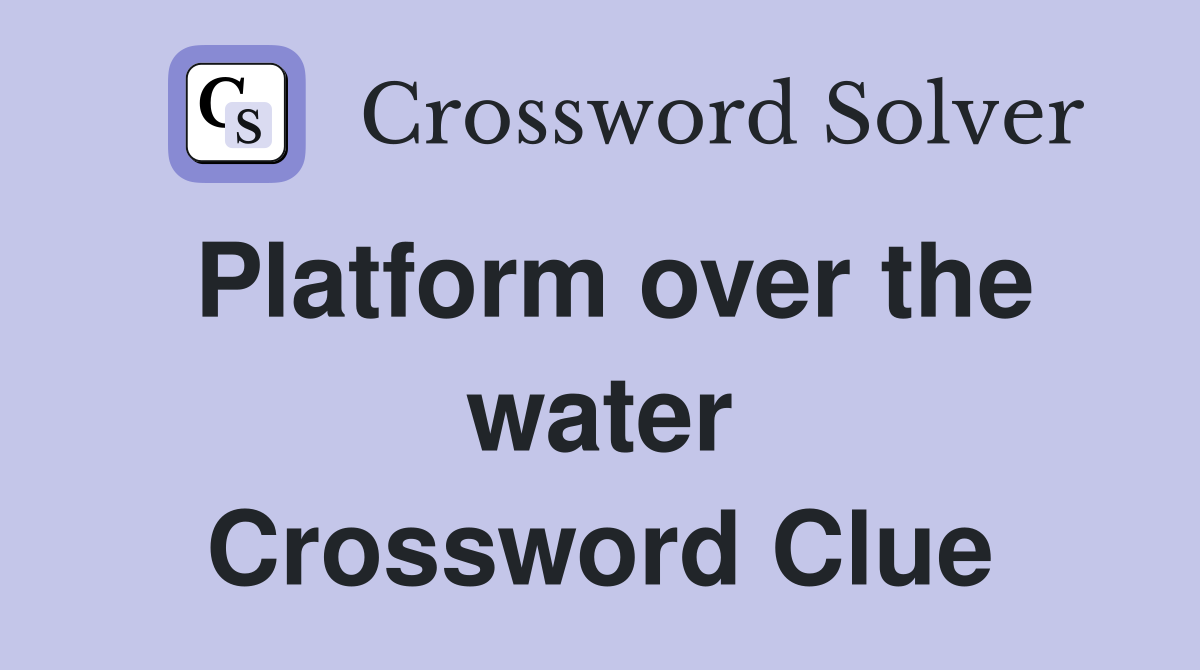 Platform over the water Crossword Clue
