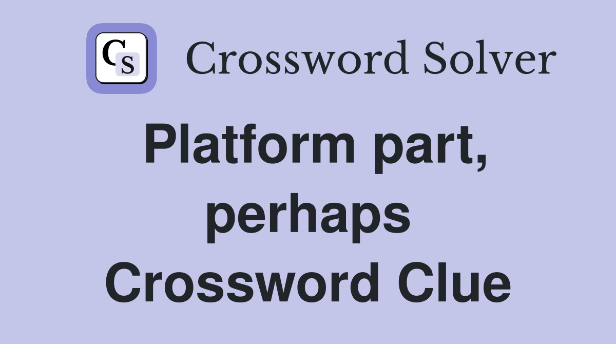 Platform part, perhaps Crossword Clue