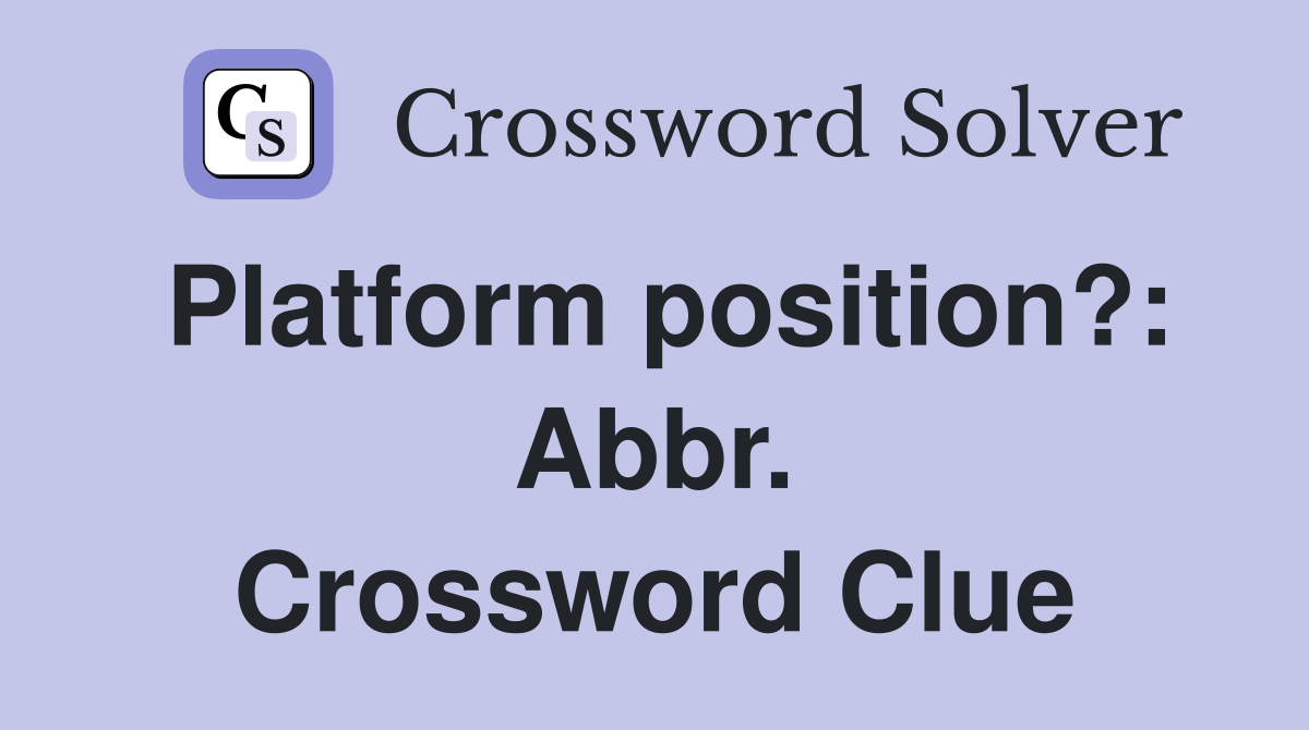 Platform position?: Abbr. Crossword Clue