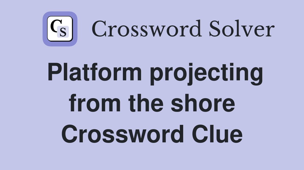 Platform projecting from the shore Crossword Clue