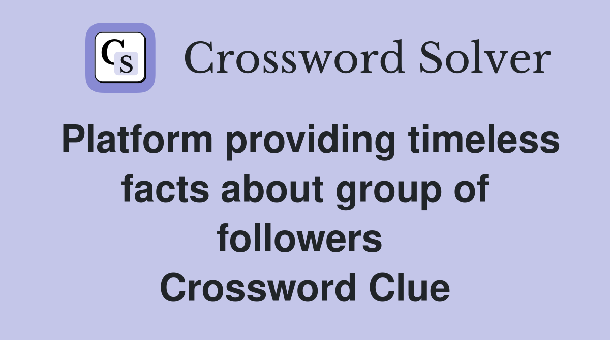 Platform providing timeless facts about group of followers  Crossword Clue