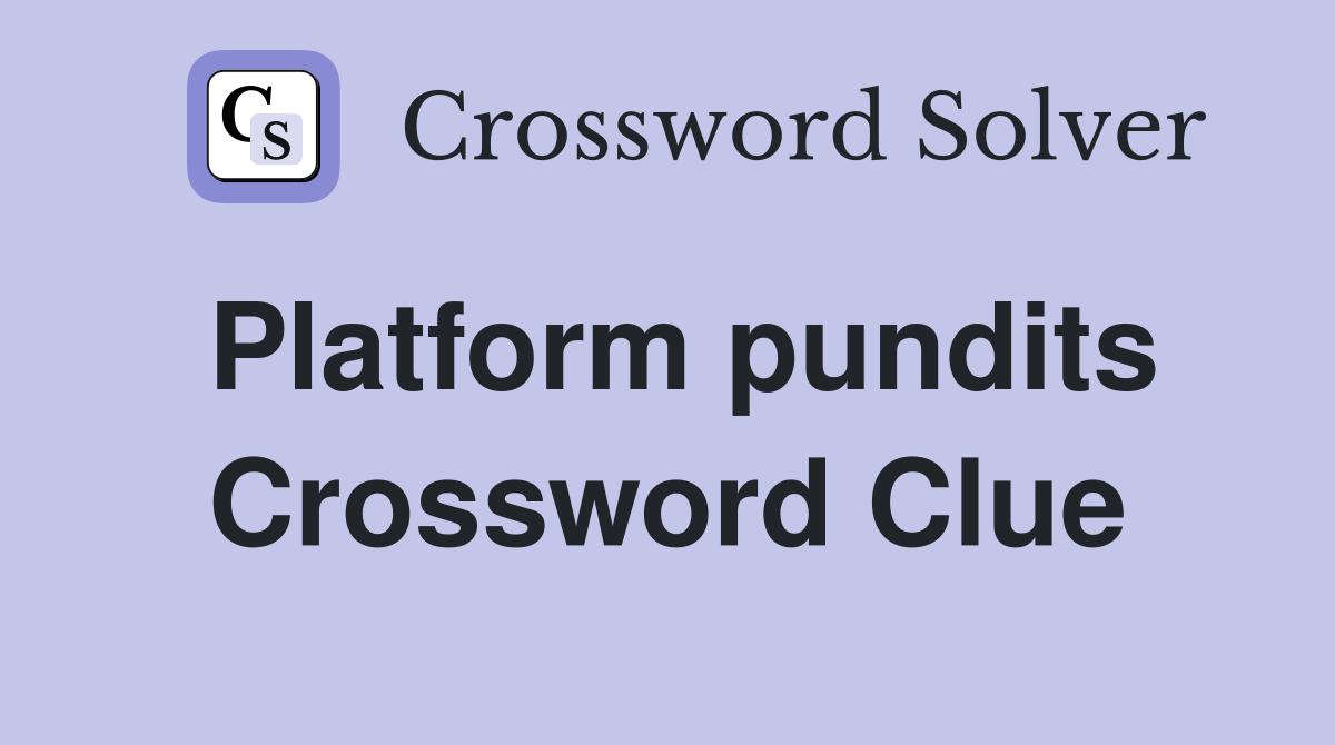 Platform pundits Crossword Clue