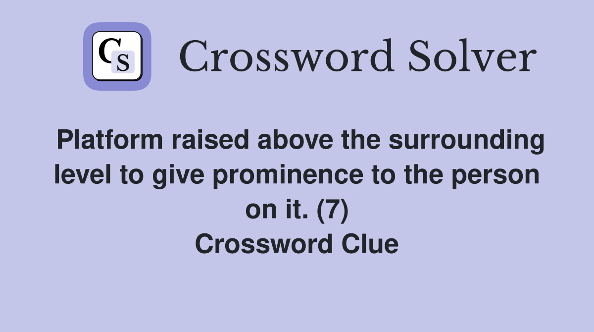 Platform raised above the surrounding level to give prominence to the person on it. (7) Crossword Clue