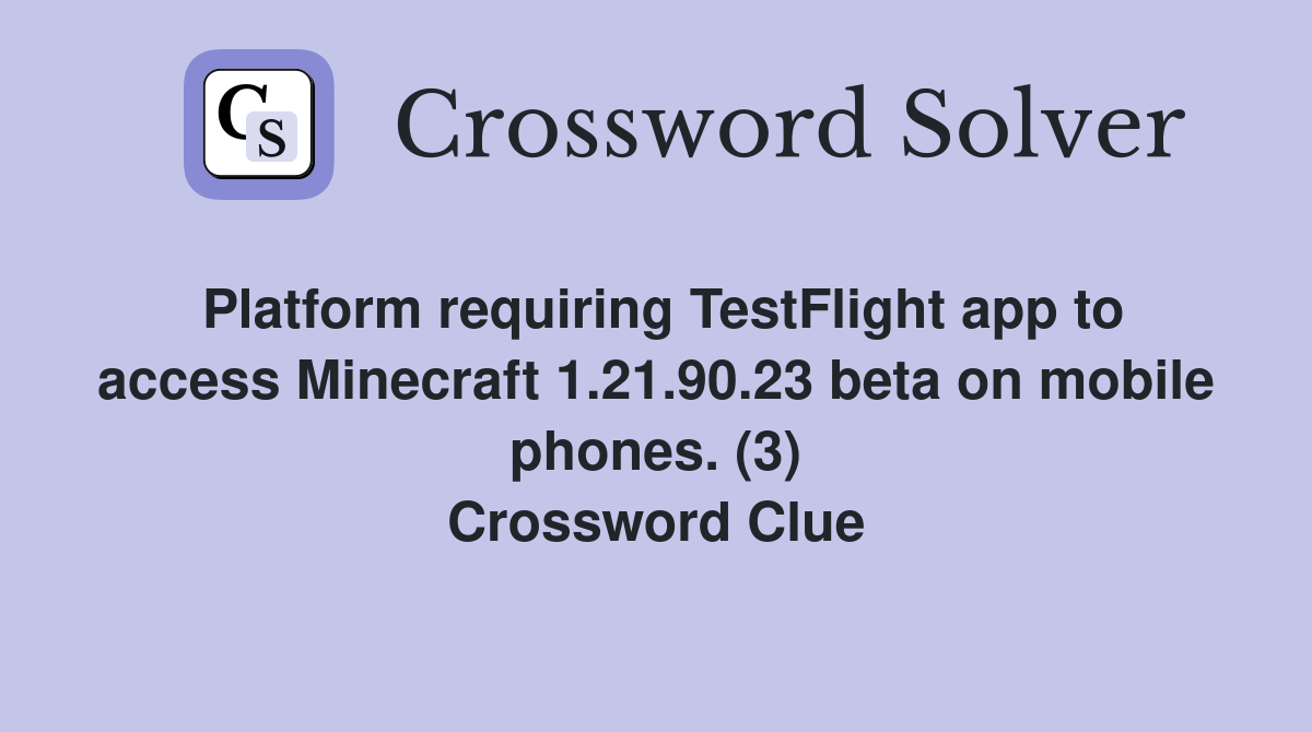 Platform requiring TestFlight app to access Minecraft 1.21.90.23 beta on mobile phones. (3) Crossword Clue