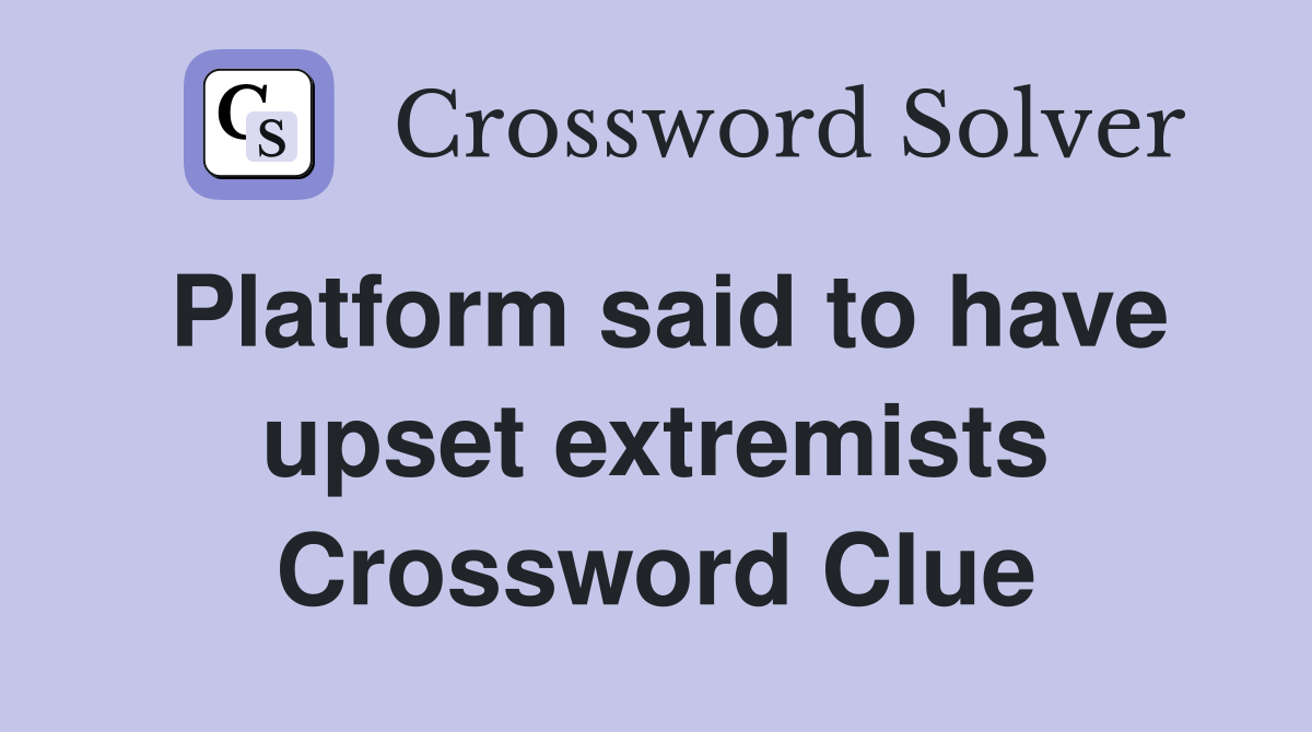 Platform said to have upset extremists Crossword Clue