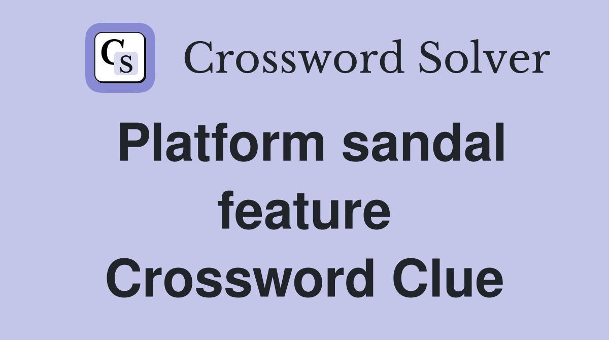 Platform sandal feature Crossword Clue