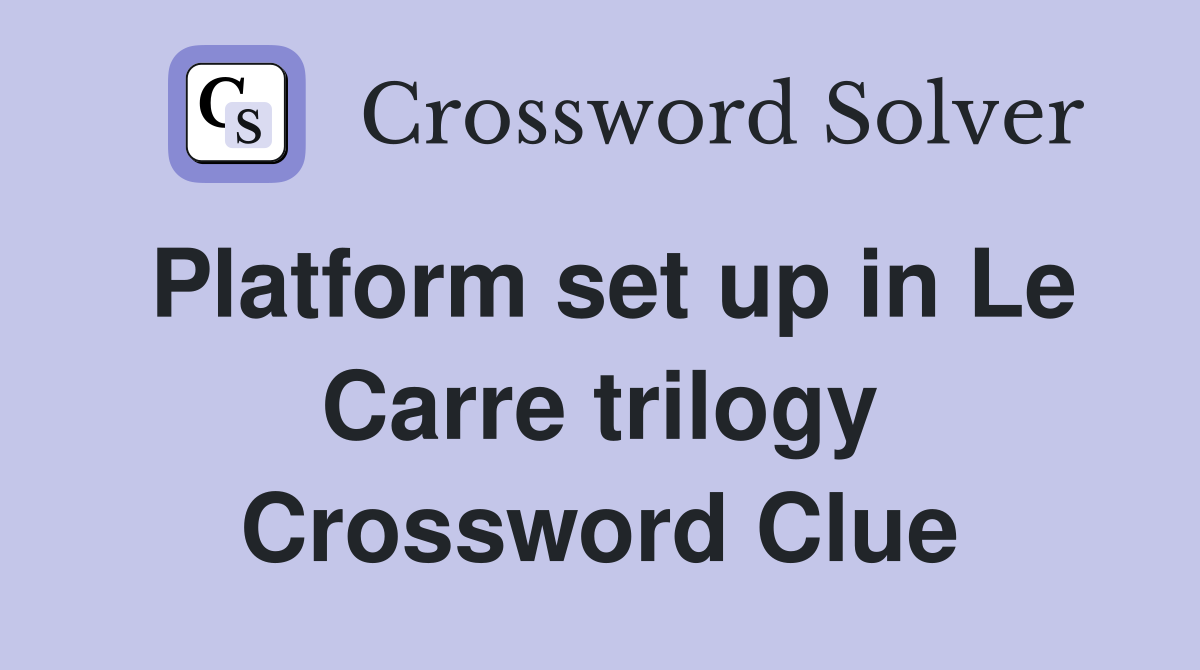 Platform set up in Le Carre trilogy Crossword Clue