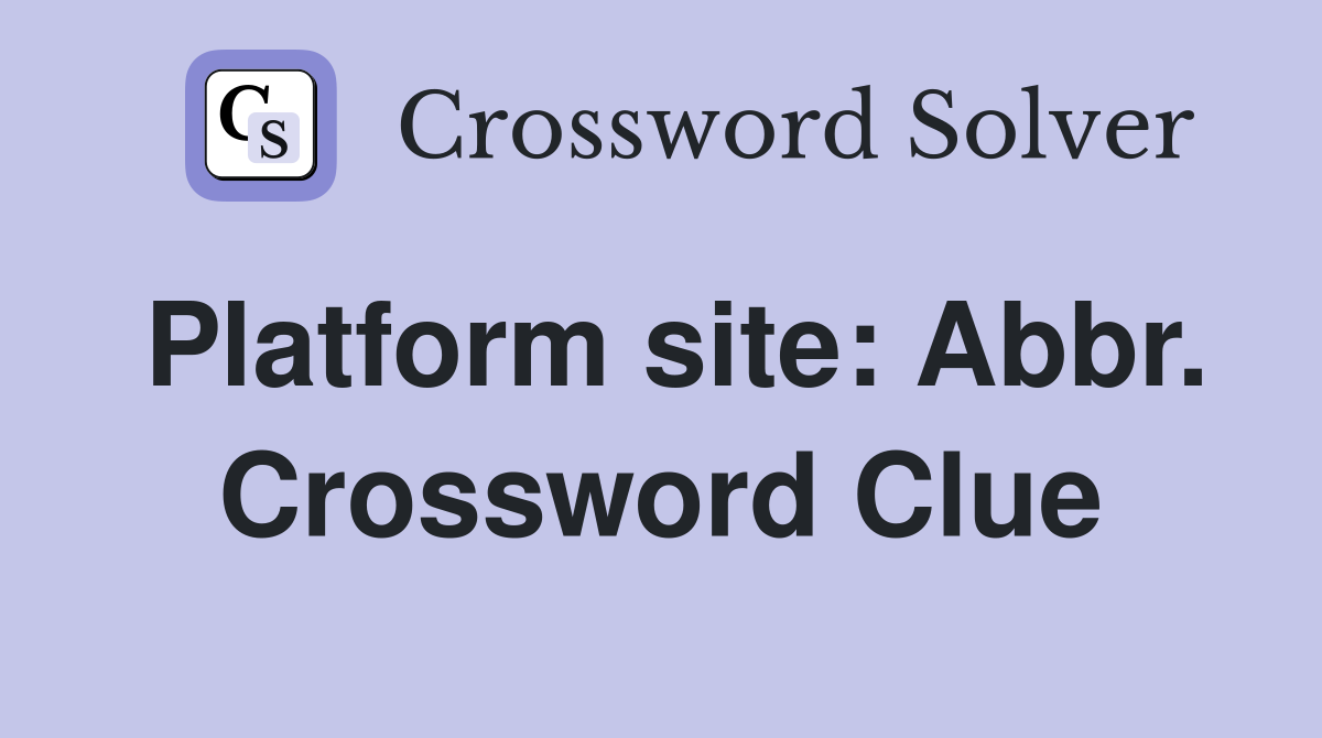 Platform site: Abbr. Crossword Clue