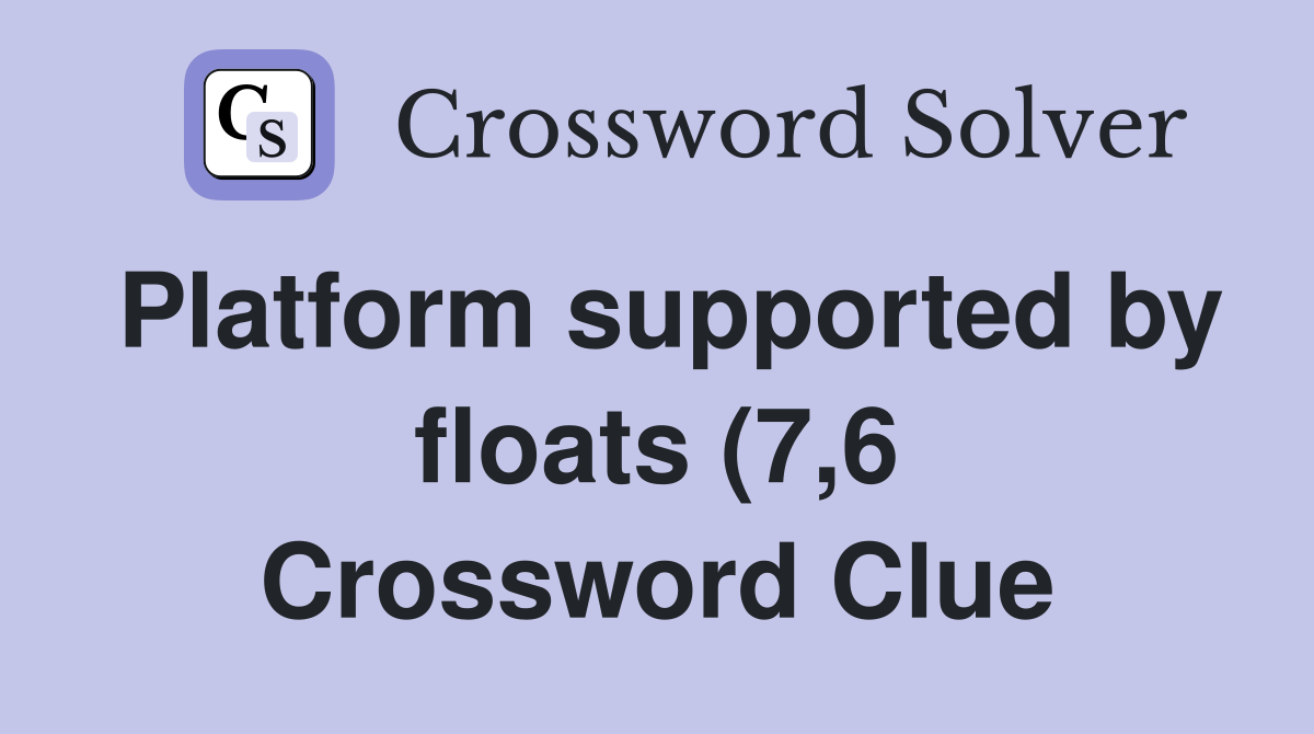 Platform supported by floats (7 6) Crossword Clue Answers Crossword Platform supported by floats (7 6) Crossword Clue Answers Crossword