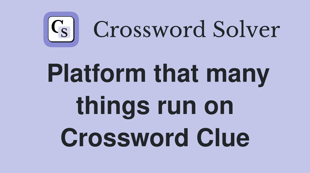 Platform that many things run on Crossword Clue