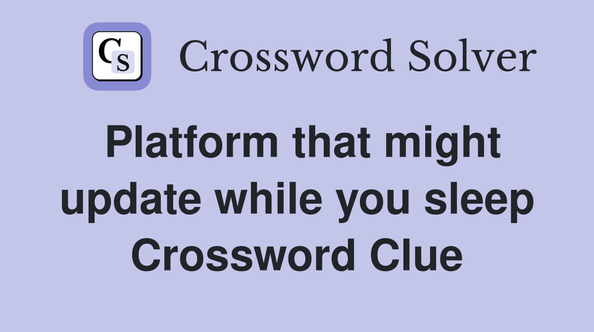 Platform that might update while you sleep Crossword Clue