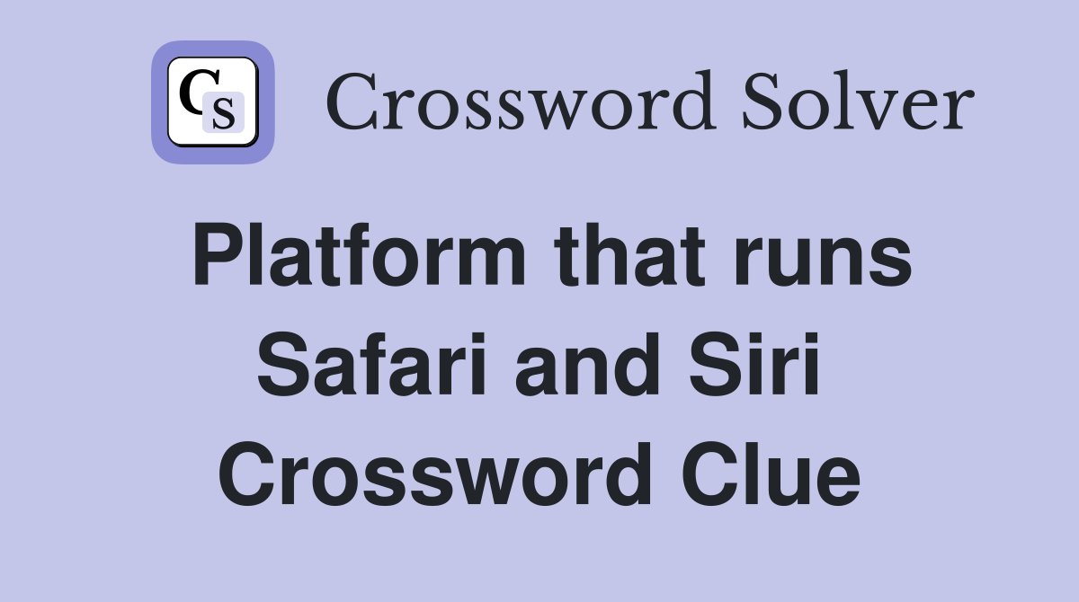 Platform that runs Safari and Siri Crossword Clue