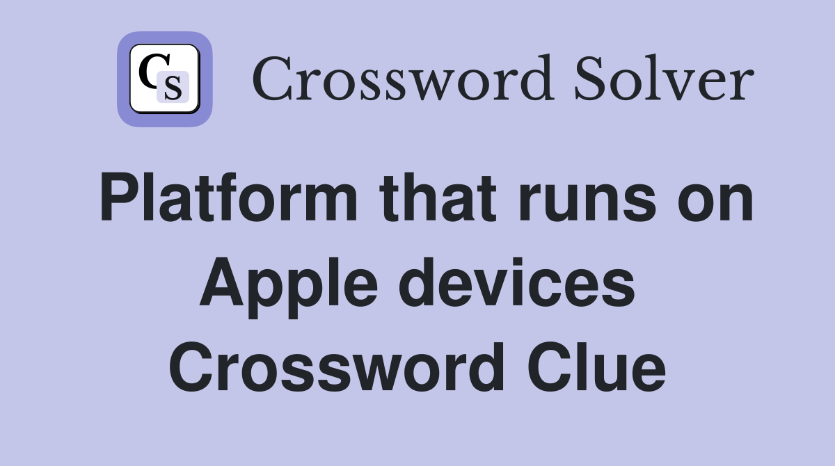 Platform that runs on Apple devices Crossword Clue