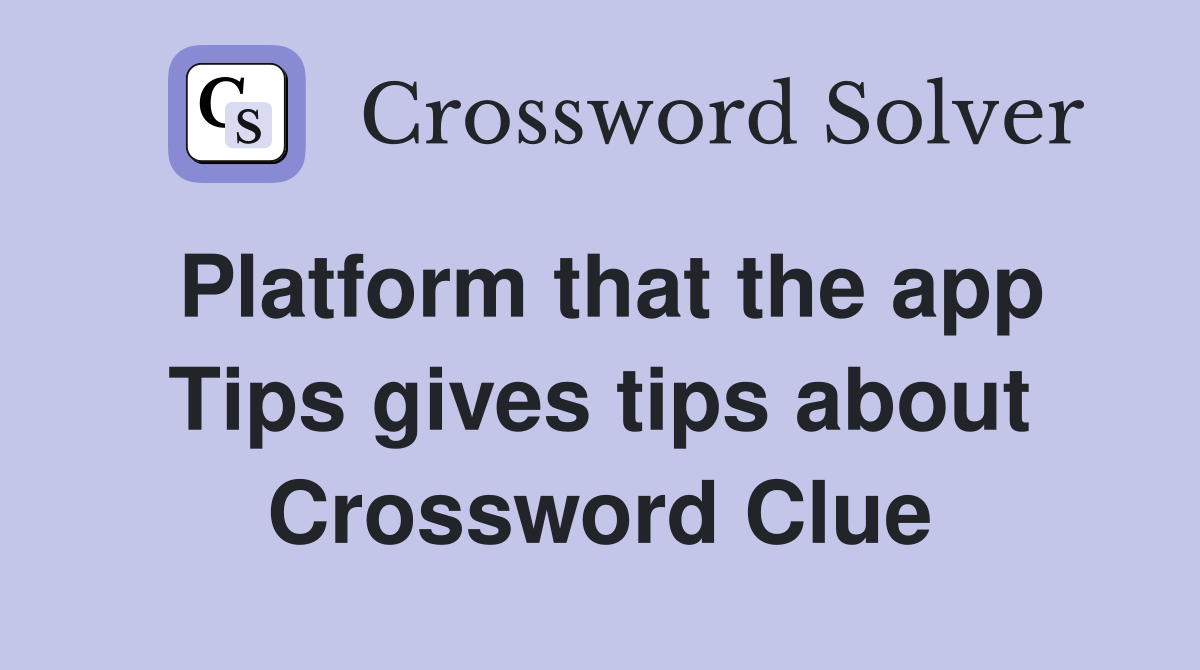Platform that the app Tips gives tips about Crossword Clue