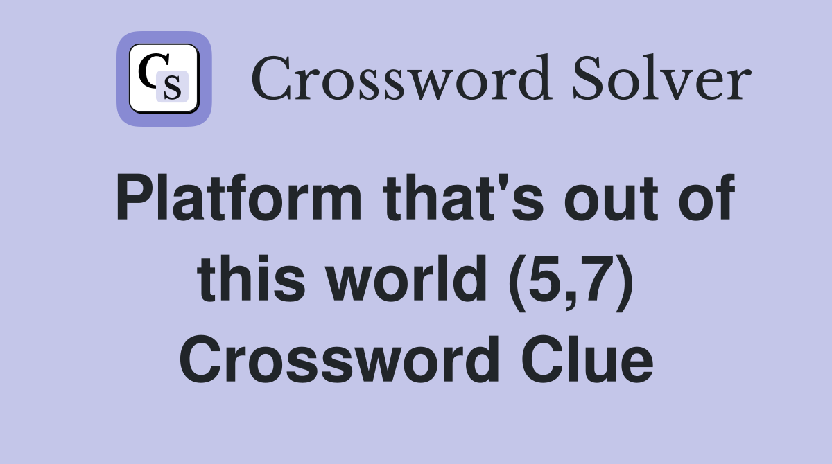Platform that's out of this world (5,7) Crossword Clue