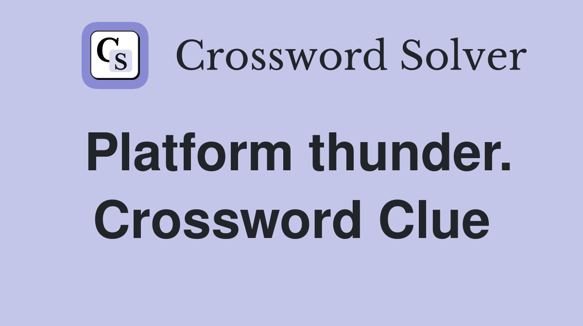 Platform thunder. Crossword Clue