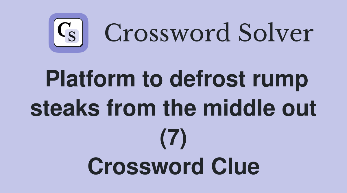 Platform to defrost rump steaks from the middle out (7) Crossword Clue