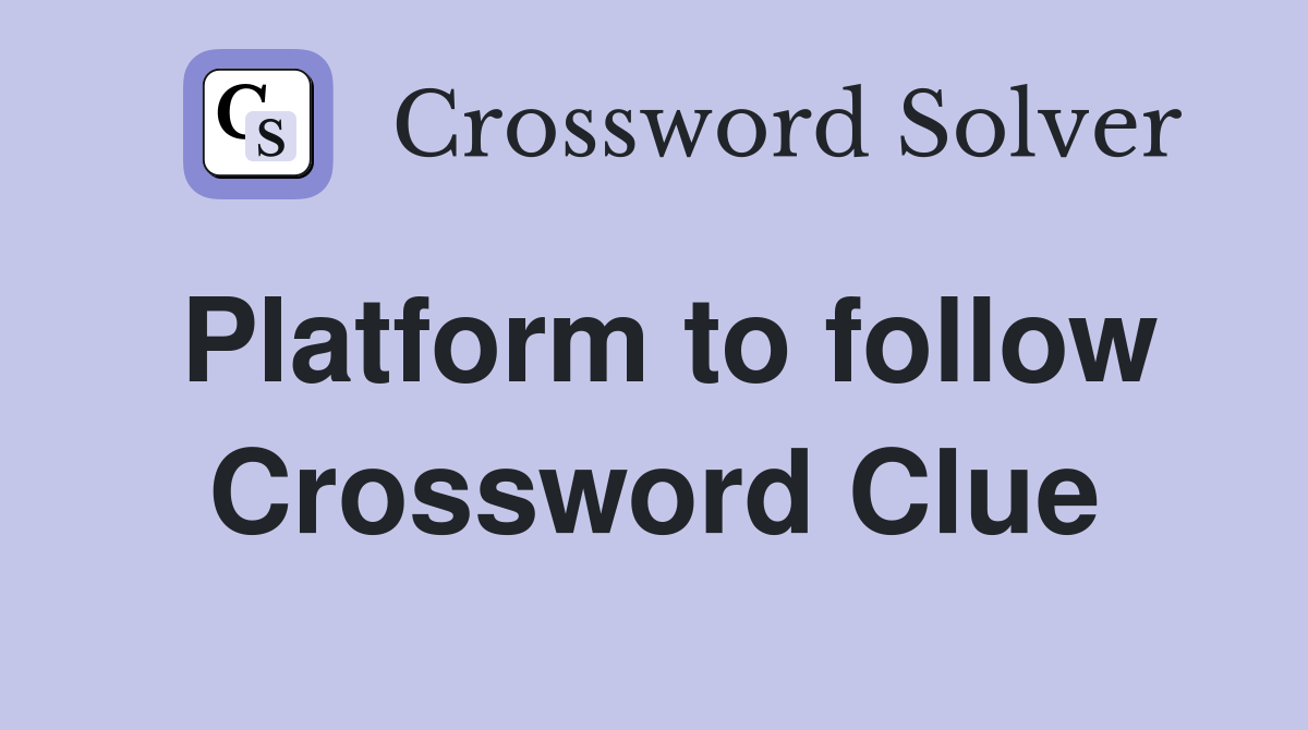Platform to follow Crossword Clue