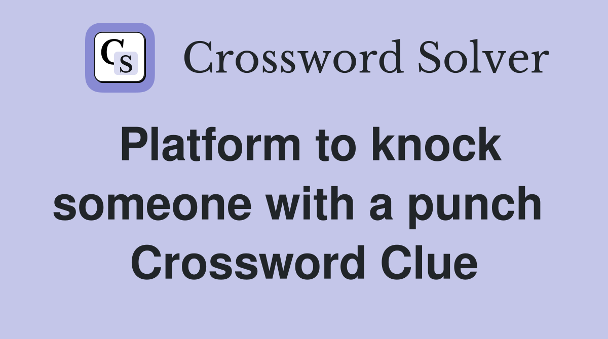 Platform to knock someone with a punch  Crossword Clue