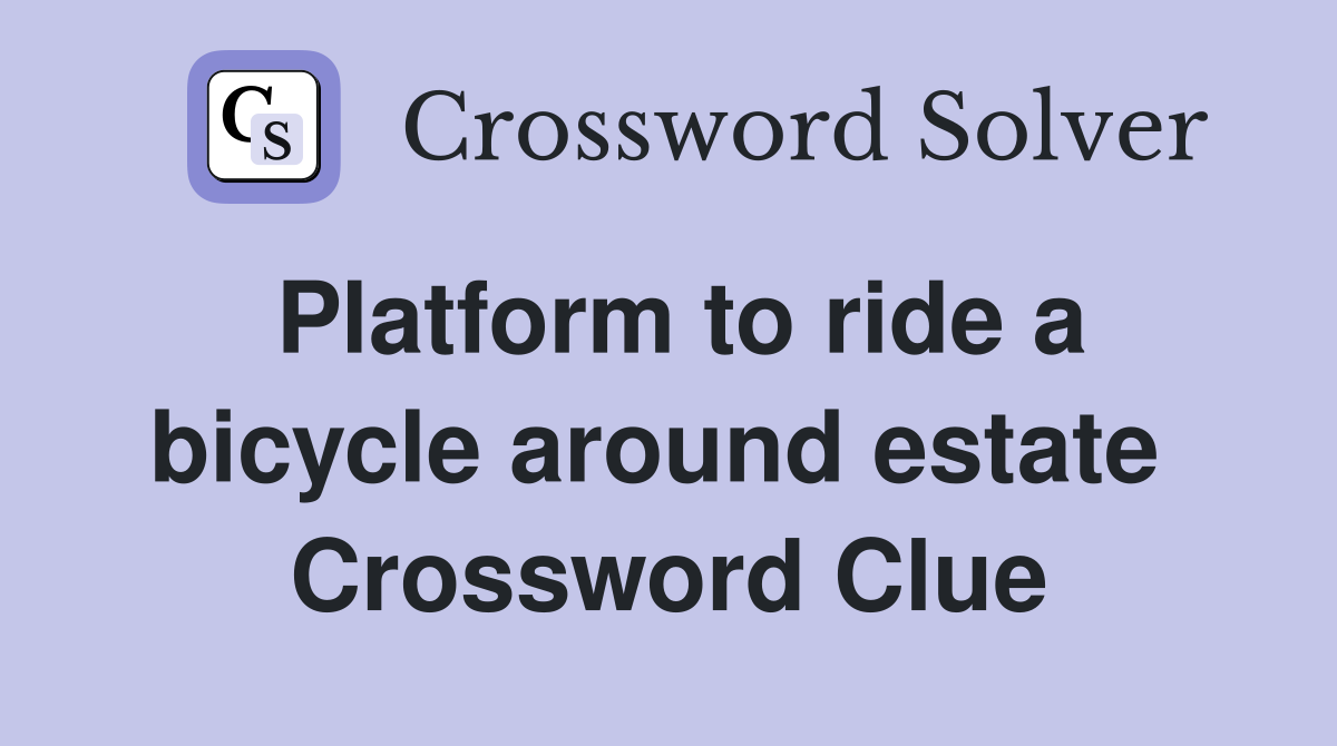 Platform to ride a bicycle around estate  Crossword Clue